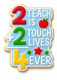 2 Teach Is 2 Touch Lives 4 Ever Cutter & Stamp